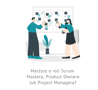 Marzysz o roli Scrum Mastera, Product Ownera lub Project Managera?